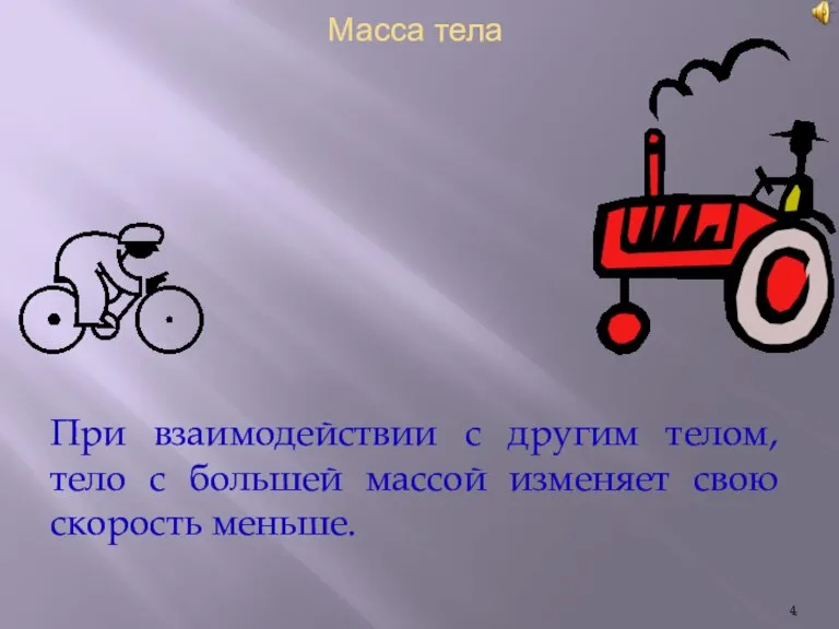 При взаимодействии с другим телом, тело с большей массой изменяет свою скорость меньше. Масса тела