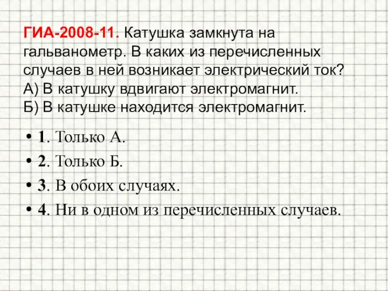 ГИА-2008-11. Катушка замкнута на гальванометр. В каких из перечисленных случаев в ней