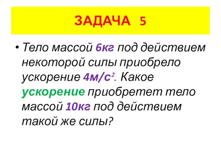 ЗАДАЧА 5 Тело массой 6кг под действием некоторой силы приобрело ускорение 4м/с².