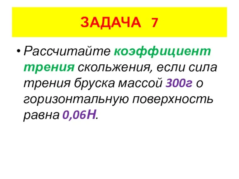 ЗАДАЧА 7 Рассчитайте коэффициент трения скольжения, если сила трения бруска массой 300г