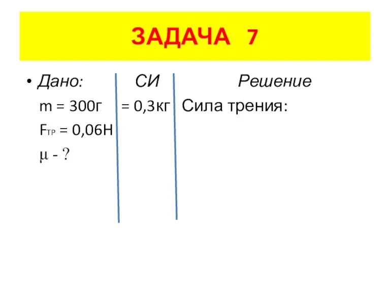 ЗАДАЧА 7 Дано: СИ Решение m = 300г = 0,3кг Сила трения: