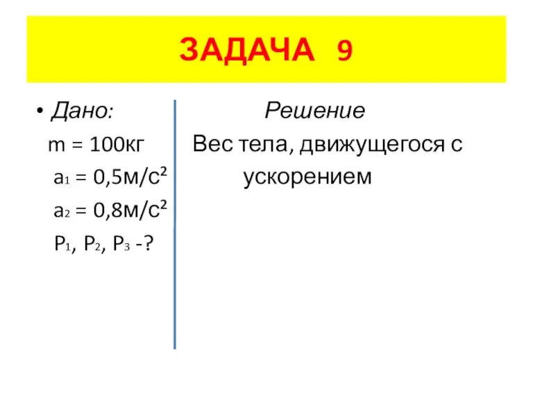 ЗАДАЧА 9 Дано: Решение m = 100кг Вес тела, движущегося с a1