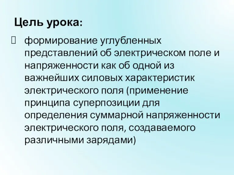 Цель урока: формирование углубленных представлений об электрическом поле и напряженности как об