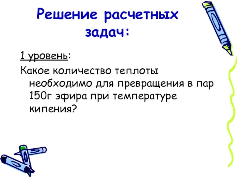 Решение расчетных задач: 1 уровень: Какое количество теплоты необходимо для превращения в