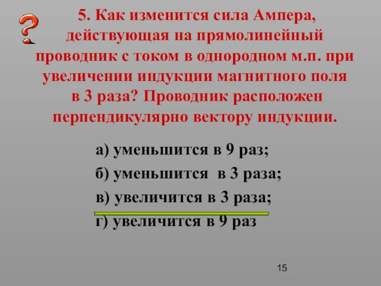 5. Как изменится сила Ампера, действующая на прямолинейный проводник с током в