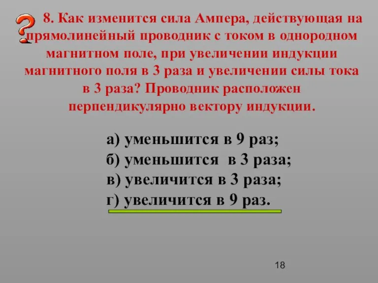 8. Как изменится сила Ампера, действующая на прямолинейный проводник с током в