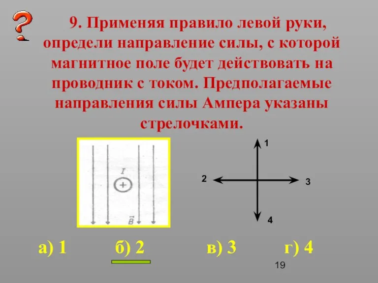 9. Применяя правило левой руки, определи направление силы, с которой магнитное поле