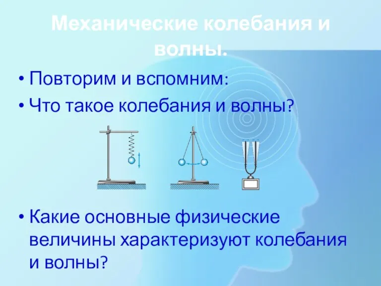 Механические колебания и волны. Повторим и вспомним: Что такое колебания и волны?