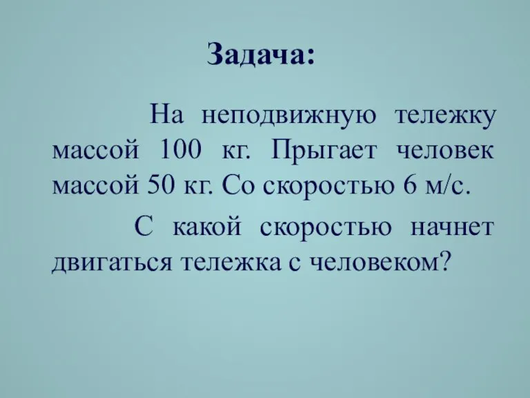 Задача: На неподвижную тележку массой 100 кг. Прыгает человек массой 50 кг.