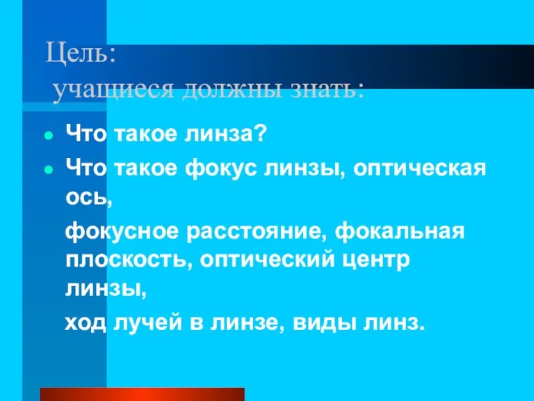 Цель: учащиеся должны знать: Что такое линза? Что такое фокус линзы, оптическая