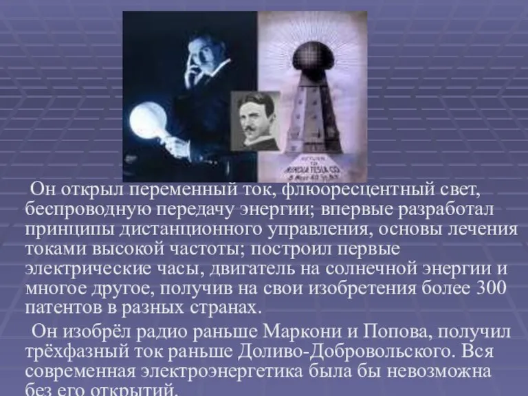 Он открыл переменный ток, флюоресцентный свет, беспроводную передачу энергии; впервые разработал принципы