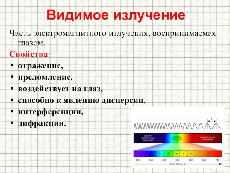 Видимое излучение Часть электромагнитного излучения, воспринимаемая глазом. Свойства: отражение, преломление, воздействует на