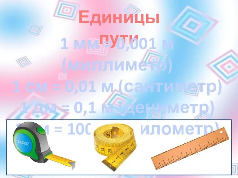 Единицы пути 1 мм = 0,001 м (миллиметр) 1 см = 0,01