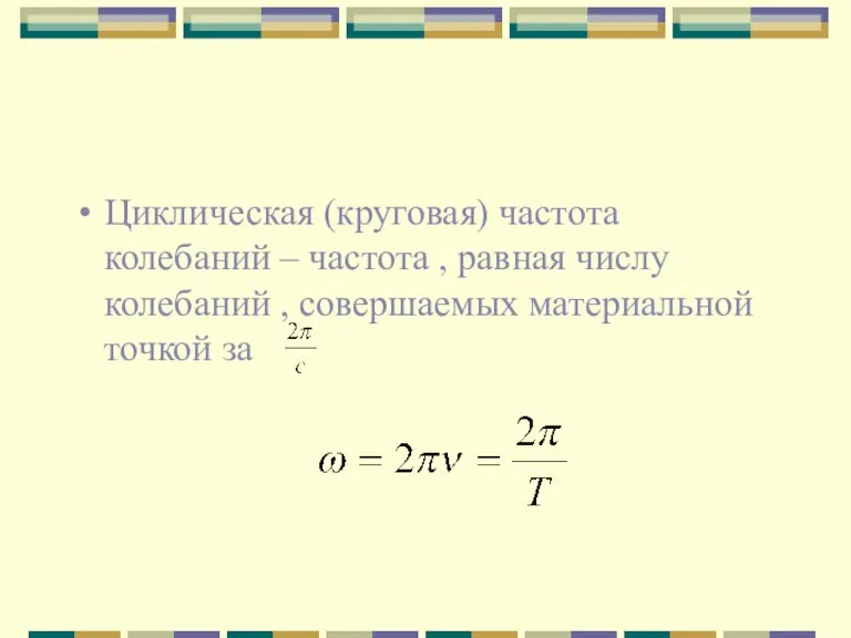 Циклическая (круговая) частота колебаний – частота , равная числу колебаний , совершаемых материальной точкой за