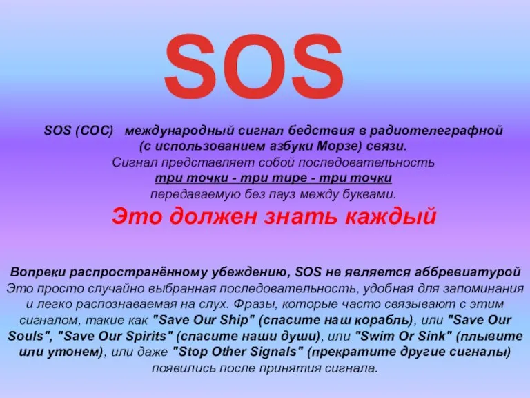 SOS (СОС) международный сигнал бедствия в радиотелеграфной (с использованием азбуки Морзе) связи.