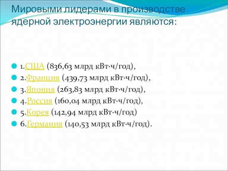 Мировыми лидерами в производстве ядерной электроэнергии являются: 1.США (836,63 млрд кВт·ч/год), 2.Франция