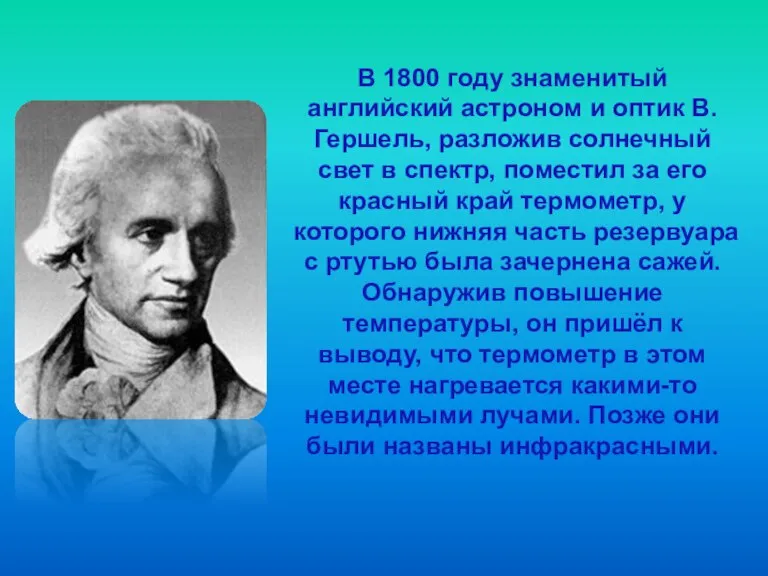 В 1800 году знаменитый английский астроном и оптик В.Гершель, разложив солнечный свет