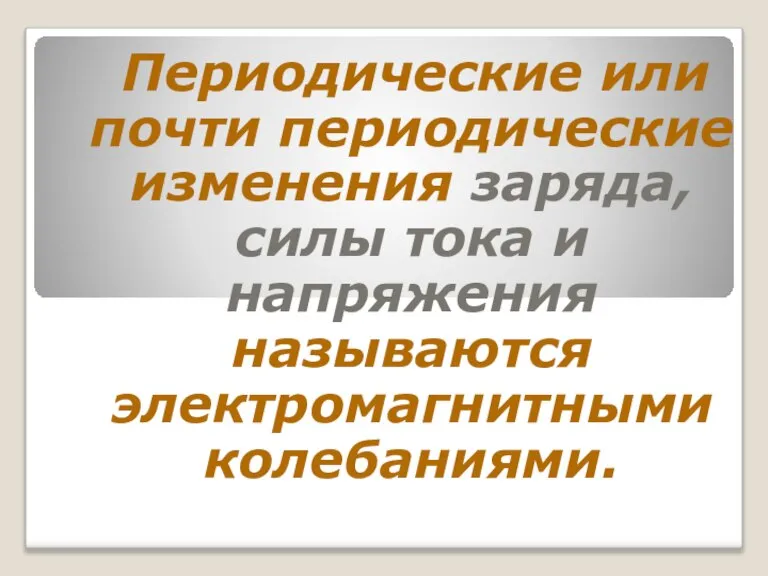 Периодические или почти периодические изменения заряда, силы тока и напряжения называются электромагнитными колебаниями.