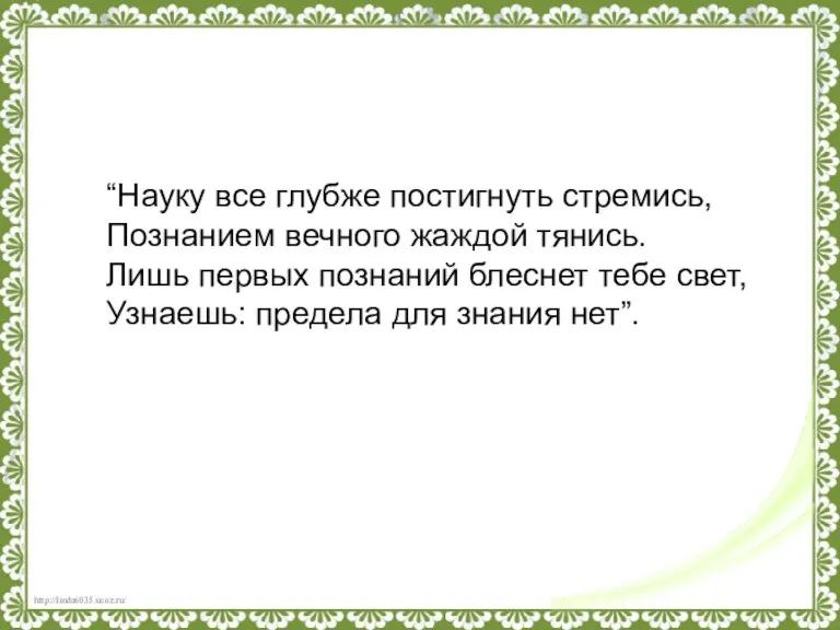 “Науку все глубже постигнуть стремись, Познанием вечного жаждой тянись. Лишь первых познаний