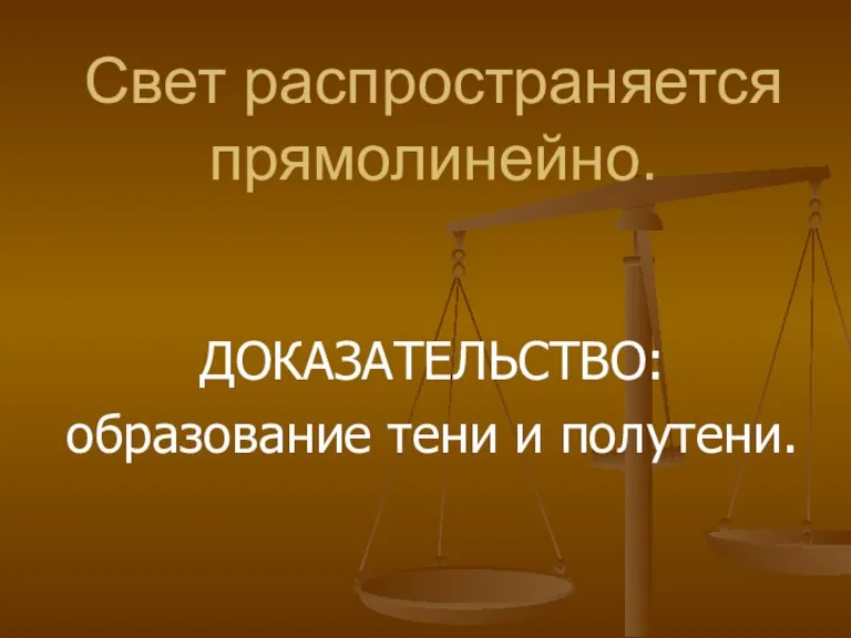 Свет распространяется прямолинейно. ДОКАЗАТЕЛЬСТВО: образование тени и полутени.