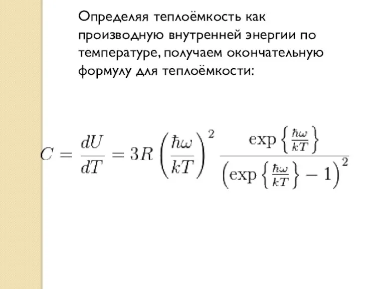 Определяя теплоёмкость как производную внутренней энергии по температуре, получаем окончательную формулу для теплоёмкости: