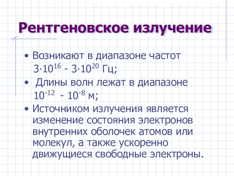 Рентгеновское излучение Возникают в диапазоне частот 3∙1016 - 3∙1020 Гц; Длины волн