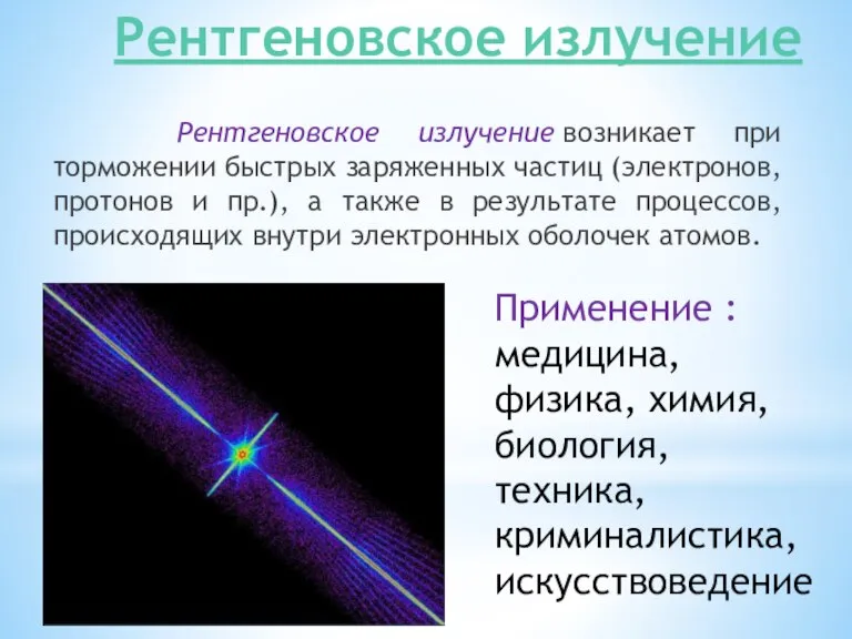 Рентгеновское излучение Рентгеновское излучение возникает при торможении быстрых заряженных частиц (электронов, протонов