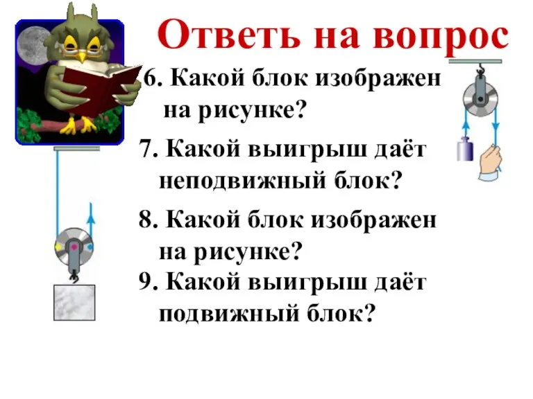 Ответь на вопрос 9. Какой выигрыш даёт подвижный блок? 7. Какой выигрыш