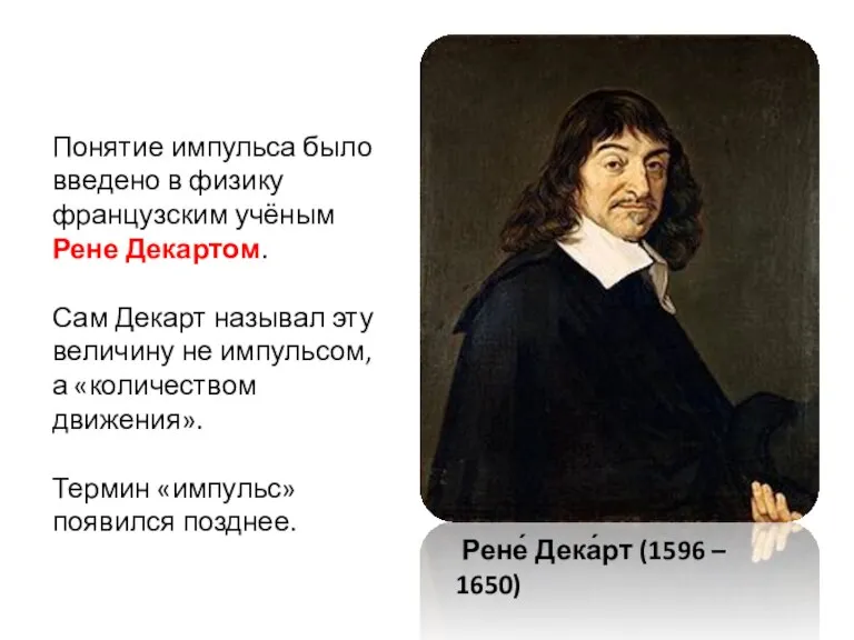 Понятие импульса было введено в физику французским учёным Рене Декартом. Сам Декарт