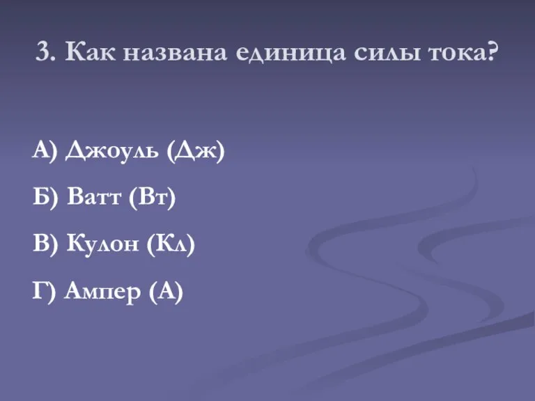 3. Как названа единица силы тока? А) Джоуль (Дж) Б) Ватт (Вт)