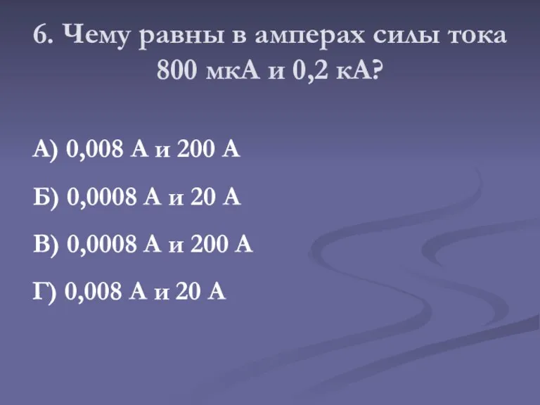 6. Чему равны в амперах силы тока 800 мкА и 0,2 кА?