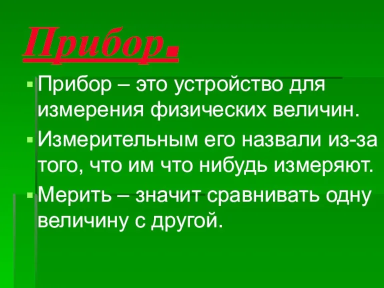 Прибор. Прибор – это устройство для измерения физических величин. Измерительным его назвали