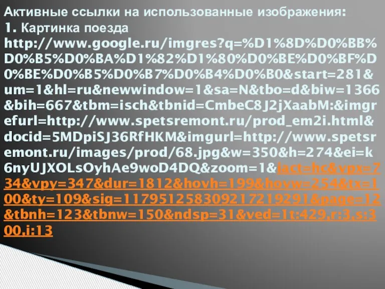 Активные ссылки на использованные изображения: 1. Картинка поезда http://www.google.ru/imgres?q=%D1%8D%D0%BB%D0%B5%D0%BA%D1%82%D1%80%D0%BE%D0%BF%D0%BE%D0%B5%D0%B7%D0%B4%D0%B0&start=281&um=1&hl=ru&newwindow=1&sa=N&tbo=d&biw=1366&bih=667&tbm=isch&tbnid=CmbeC8J2jXaabM:&imgrefurl=http://www.spetsremont.ru/prod_em2i.html&docid=5MDpiSJ36RfHKM&imgurl=http://www.spetsremont.ru/images/prod/68.jpg&w=350&h=274&ei=k6nyUJXOLsOyhAe9woD4DQ&zoom=1&iact=hc&vpx=734&vpy=347&dur=1812&hovh=199&hovw=254&tx=100&ty=109&sig=117951258309217219291&page=12&tbnh=123&tbnw=150&ndsp=31&ved=1t:429,r:3,s:300,i:13