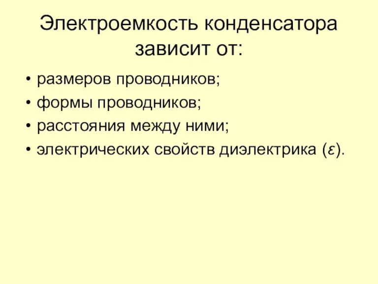 Электроемкость конденсатора зависит от: размеров проводников; формы проводников; расстояния между ними; электрических свойств диэлектрика (ε).