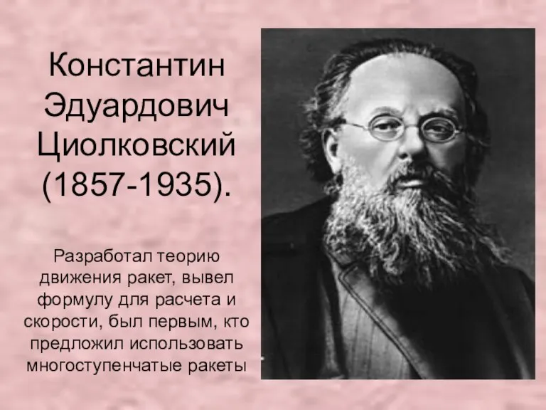 Константин Эдуардович Циолковский (1857-1935). Разработал теорию движения ракет, вывел формулу для расчета