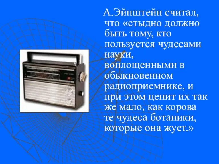 А.Эйнштейн считал, что «стыдно должно быть тому, кто пользуется чудесами науки, воплощенными