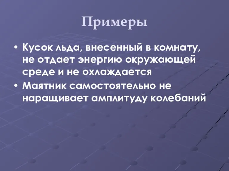 Примеры Кусок льда, внесенный в комнату, не отдает энергию окружающей среде и