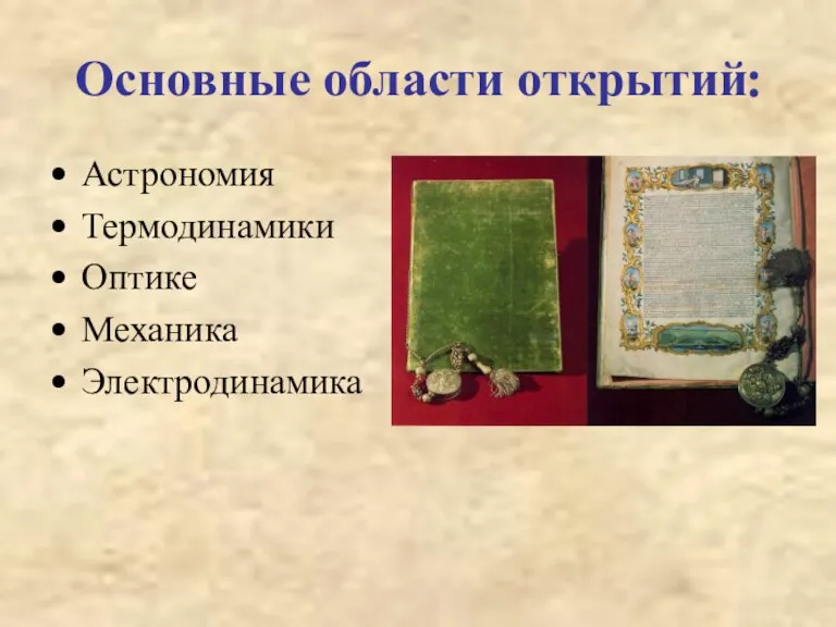 Основные области открытий: Астрономия Термодинамики Оптике Механика Электродинамика