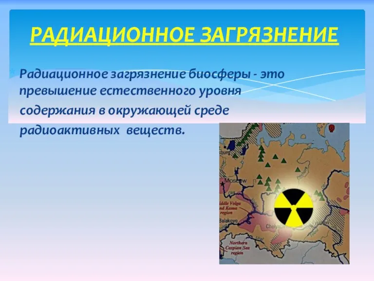 Радиационное загрязнение биосферы - это превышение естественного уровня содержания в окружающей среде радиоактивных веществ. Радиационное загрязнение