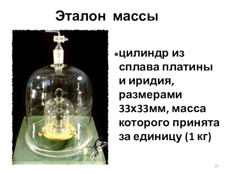 Эталон массы цилиндр из сплава платины и иридия, размерами 33х33мм, масса которого