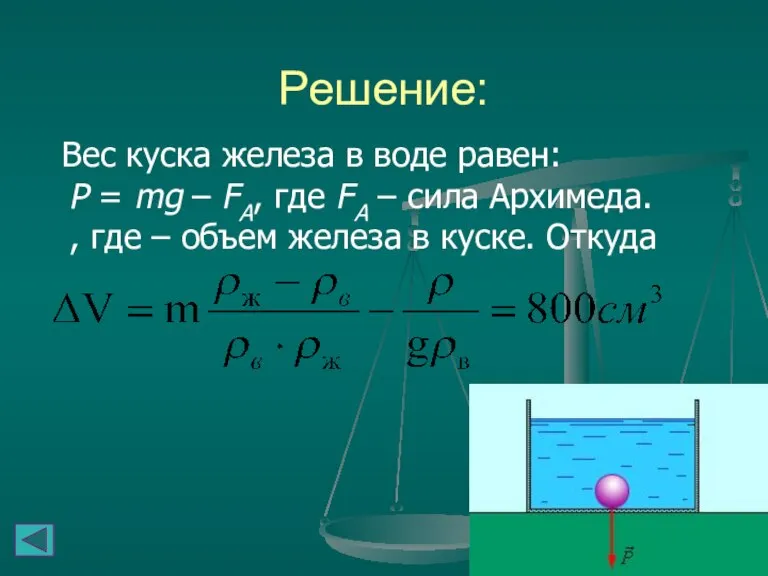 Решение: Вес куска железа в воде равен: P = mg – FA,