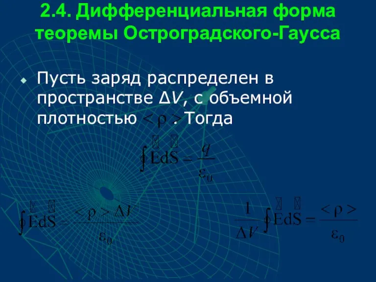 2.4. Дифференциальная форма теоремы Остроградского-Гаусса Пусть заряд распределен в пространстве ΔV, с объемной плотностью . Тогда