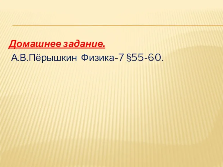 Домашнее задание. А.В.Пёрышкин Физика-7 §55-60.