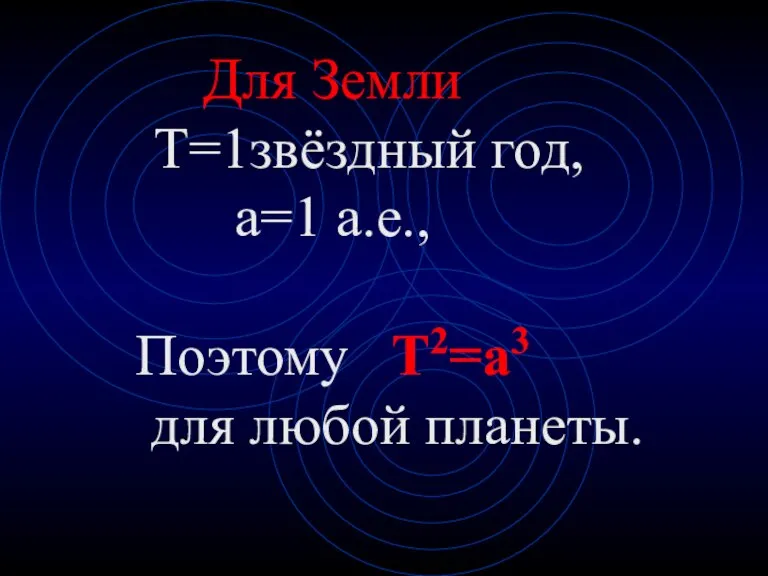 Для Земли Т=1звёздный год, а=1 а.е., Поэтому Т2=а3 для любой планеты.