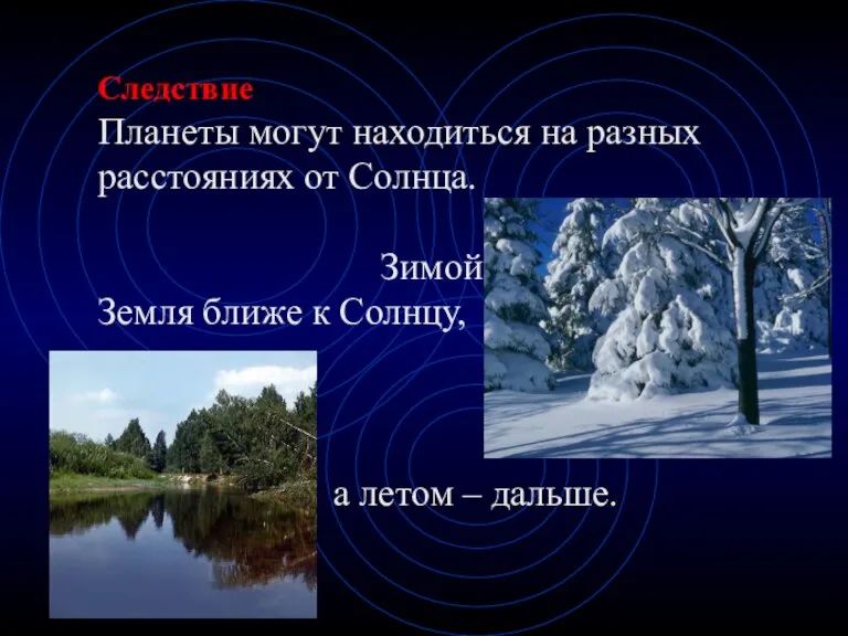 Следствие Планеты могут находиться на разных расстояниях от Солнца. Зимой Земля ближе