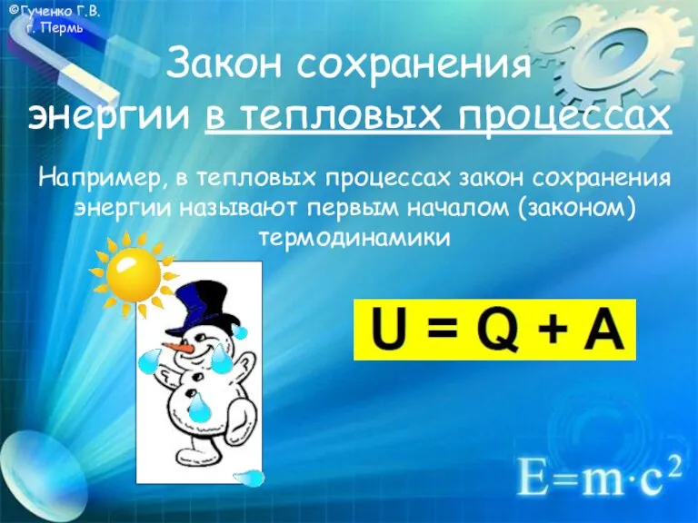 ©Гученко Г.В. г. Пермь Закон сохранения энергии в тепловых процессах Например, в