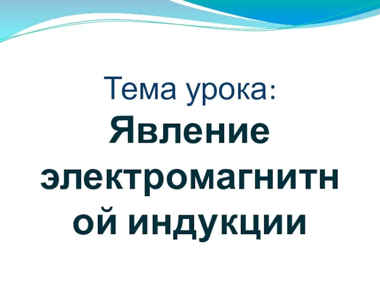 Тема урока: Явление электромагнитной индукции