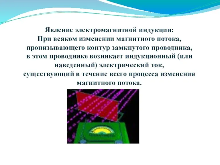 Явление электромагнитной индукции: При всяком изменении магнитного потока, пронизывающего контур замкнутого проводника,