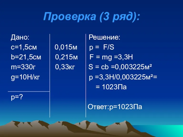 Проверка (3 ряд): Дано: Решение: с=1,5см 0,015м р = F/S b=21,5см 0,215м