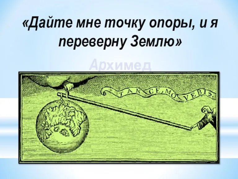 «Дайте мне точку опоры, и я переверну Землю» Архимед